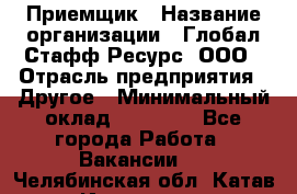 Приемщик › Название организации ­ Глобал Стафф Ресурс, ООО › Отрасль предприятия ­ Другое › Минимальный оклад ­ 18 000 - Все города Работа » Вакансии   . Челябинская обл.,Катав-Ивановск г.